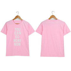 You Can Go Home Now T-shirt