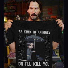 Be Kind To Animals or I'll Kill You T Shirt